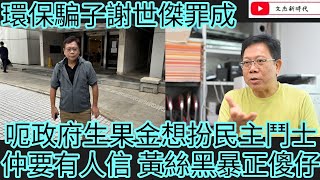 環保騙子謝世傑罪成 呃政府生果金想扮民主鬥士！仲要有人信 黃絲黑暴正傻仔！/文杰新時代/2025年7月24日片3