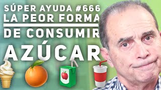 SÚPER AYUDA #666 La Peor Forma De Consumir Azúcar