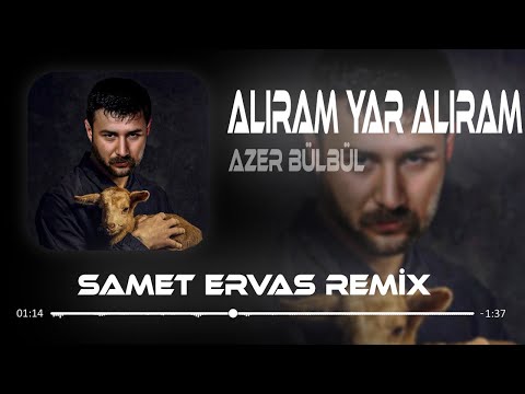 Azer Bülbül - Alıram Yar Alıram ( Samet Ervas Remix ) Mevlam Güzel Yaratmış , Topuktan Göze Kadar...