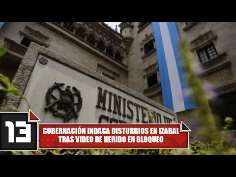 Gobernación indaga disturbios en Izabal tras video de herido en bloqueo