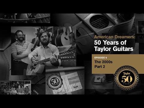 American Dreamers: 50 Years of Taylor Guitars | Episode 6 | The 2000s Pt. 2