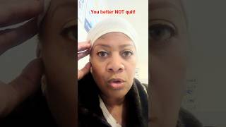 You better NOT QUIT! God wants you to know that,..