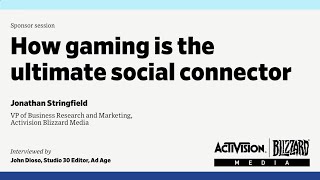 How Gaming is the Ultimate Social Connector - By Activision Blizzard Media at Ad Age Next CMO