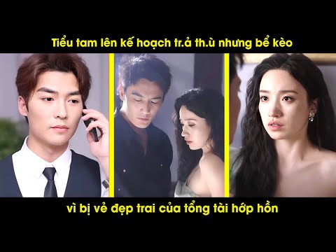 Tiểu tam lên kế hoạch tr.ả th.ù nhưng bể kèo vì rơi vào lưới tình của tổng tài đẹp trai | Review