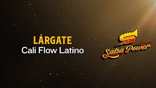 Lárgate, Cali Flow Latino - Video Letra - Salsa Power