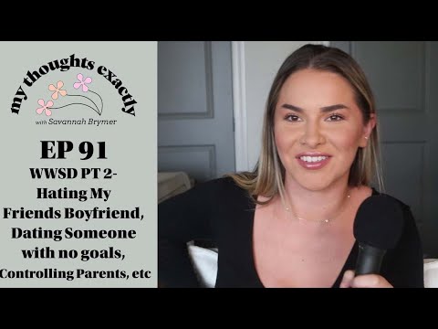 WWSD PT 2- Hating My Friends Boyfriend, Dating Someone with no goals, Controlling Parents, etc