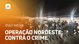 Operação Nordeste Integrado: PI e mais 7 estados combatem crime nas divisas!