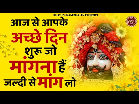 आज से आपके अच्छे दिन शुरू जो मांगना है मांग लो | Khatu Shyam Ji ke Bhajan | Shyam Bhajan | Bhajan