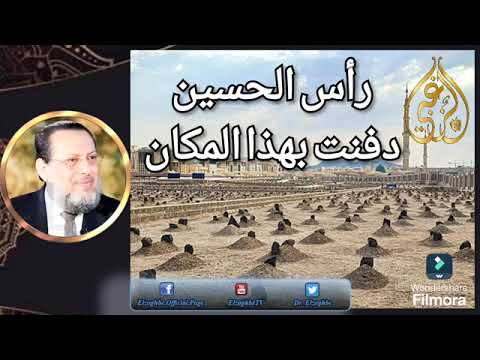 رأس الحسين لم يدفن بالشام ولاالعراق ولاالقاهرة ودفن بهذا المكان د محمد الزغبي