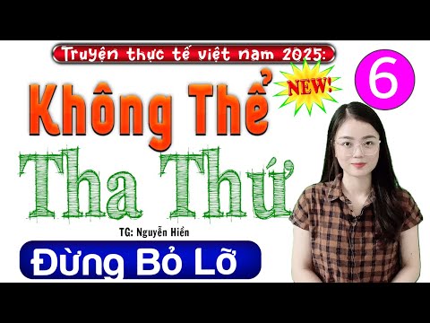 [Tập 6 Kết] KHÔNG THỂ THA THỨ - Đọc truyện thực tế việt nam 2025 | Radio Đêm Thu Huệ ngủ ngon