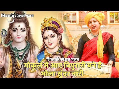 शिवरात्रि स्पेशल भजन || गोकुल में आए त्रिपुरारी बने है भोला सुंदर नारी  || Gokul main aaye