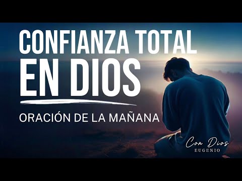 TOTAL CONFIANZA EN DIOS | Una Oración Matutina Edificante Para Mantenerte Fuerte Cada Día