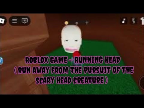 ROBLOX GAME - RUNNING HEAD ( run away from the pursuit of the scary head creature )