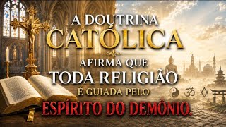 A Doutrina Católica afirma que toda religião é guiada pelo espírito do demônio.