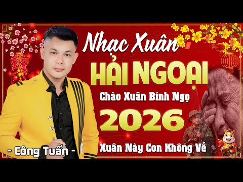 Xuân Này Con Không Về➤GIỌNG CA CÔNG TUẤN ➤LK CA NHẠC HẢI NGOẠI,NHẠC XUÂN HAY NHẤT 2025 ĐÓN TẾT 2026