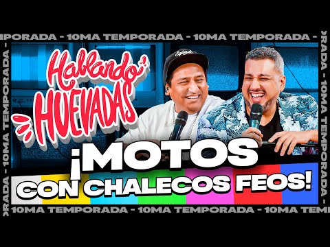 HABLANDO HUEVADAS - Décima Temporada [MOTOS CON CHALECOS FEOS]