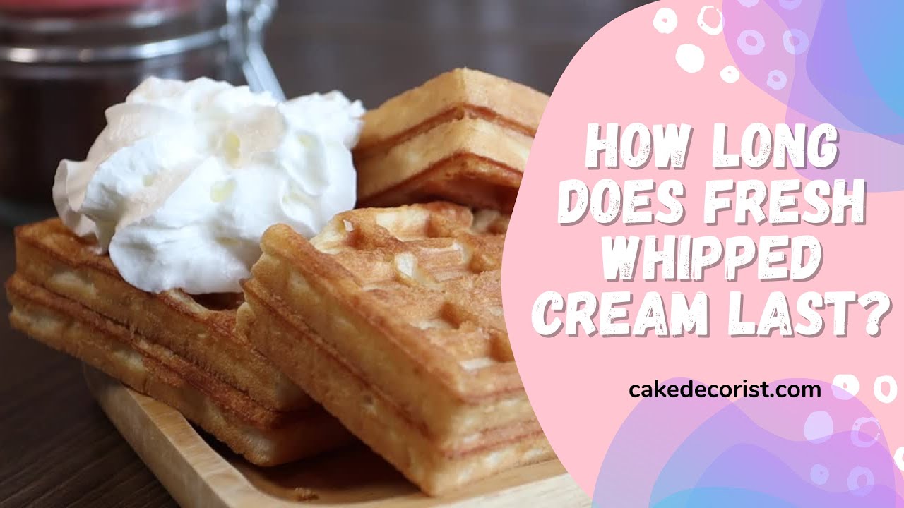 How Long Does Fresh Whipped Cream Last