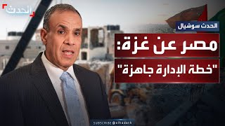 بانتظار وقف إطلاق النار فقط.. مصر: كل عناصر خطة إدارة قطاع غزة موجودة لدينا