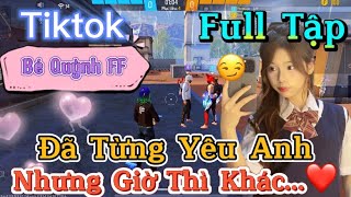 Tik Tok Free Fire | Phim ngắn: '' Đã Từng Yêu Anh nhưng giờ thì khác ”FULL Tập | Bé Quỳnh FF