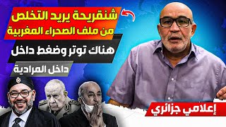 شنثريحة يريد التخلث من ملف الصحراء المغربية بشكل أسرع، هناك ضغط وتوتتر داخل المرادية بسببه