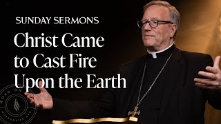 Christ Came to Cast Fire Upon the Earth - Bishop Barron's Sunday Sermon