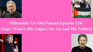 Millennials Are Old Podcast Episode: 124 Roger Waters