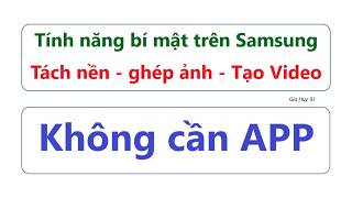 Tính năng bí mật trên Samsung : Tách nền, ghép ảnh, tạo Video chuyên nghiệp = Không cần APP