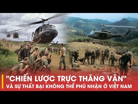 "CHIẾN LƯỢC TRỰC THĂNG VẬN" VÀ SỰ THẤT BẠI KHÔNG THỂ PHỦ NHẬN Ở VIỆT NAM