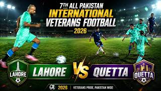 Lahore vs Quetta | 7th ALL Pakistan International Veterans Football 2026