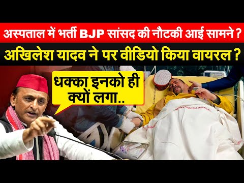 अस्पताल में भर्ती BJP सांसद की नौटकी आई सामने? Akhilesh Yadav ने X पर वीडियो किया वायरल?