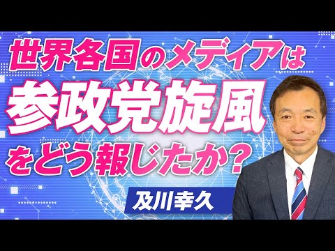 世界各国のメディアは“参政党旋風”をどう報じたか？及川幸久【赤坂ニュース326】参政党