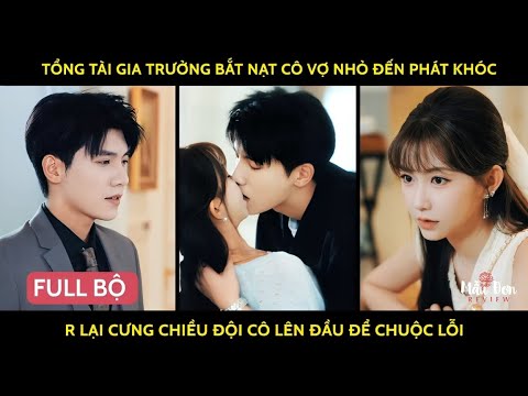 Tổng tài gia trưởng bắt nạt cô vợ nhỏ đến phát khóc r lại cưng chiều đội cô lên đầu để chuộc tội