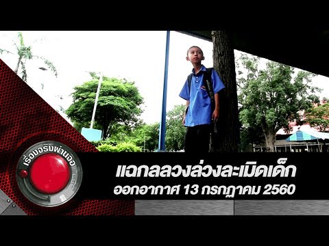 แฉกลลวงล่วงละเมิดเด็ก l เรื่องจริงผ่านจอ 13 กรกฏาคม 2560