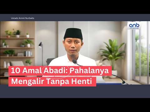 10 Amal Abadi: Pahalanya Mengalir Tanpa Henti - Ustadz Ammi Nur Baits