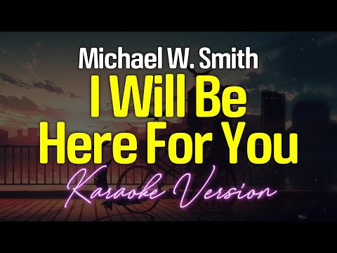 I WILL BE HERE FOR YOU - Michael W. Smith (KARAOKE Version)