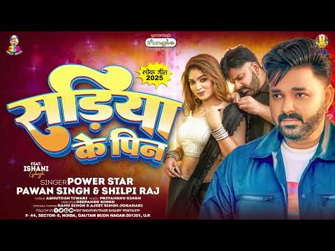 सड़िया के पिन | #Pawan Singh & #Shilpi Raj | Sadiya Ke Pin | Ishani Ghosh | New Song 2025