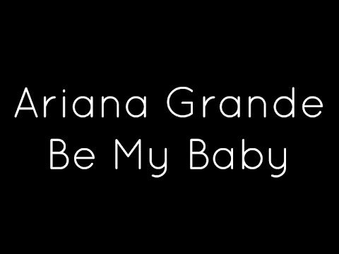Ariana Grande ft. Cashmere Cat - Be My Baby Lyrics