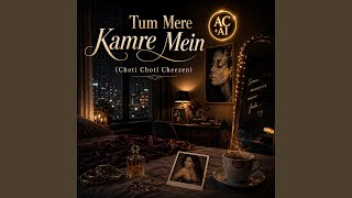 Tum Mere Kamre Mein (Choti Choti Cheezen)