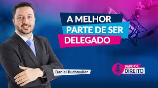 A melhor parte de ser Delegado | Daniel Buchmuller | EP17 Papo de Direito