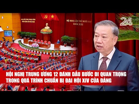 Hội nghị Trung ương 12 đánh dấu bước đi quan trọng trong quá trình chuẩn bị Đại hội XIV của Đảng
