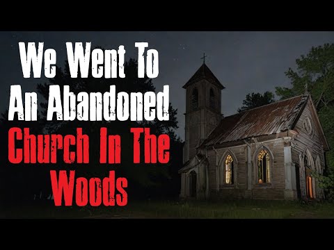 "We Went To An Abandoned Church In The Woods" Creepypasta Scary Story