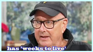 This Morning star has 'weeks to live' as he reveals terminal cancer diagnosis
