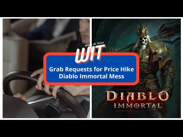 Week in Tech: Grab is asking for more for the drivers | Diablo Immortal Mess