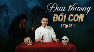 NHÀ MA TẬP 261 | ĐAU THƯƠNG ĐỜI CON | CHUYỆN MA KINH DỊ | MC DUY THUẬN | FULL 4k