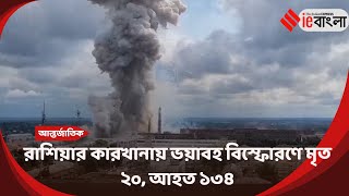 Russia Factory Explosion:  রাশিয়ার কারখানায় ভয়াবহ বিস্ফোরণে মৃত ২০, আহত ১৩৪ ll ieBangla