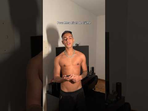 Pov: MEU NÍVEL DE CIÚME