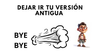 Cómo Dejar Ir Tu Antigua Versión Para Siempre