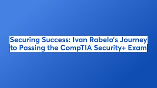 Securing Success: Ivan Rabelo’s Journey to Passing the CompTIA Security+ Exam