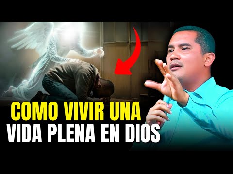 Cómo vivir una vida plena en Dios - Pastor Carlos Rivas
