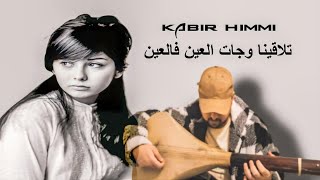 هاحنا تلاقينا وجات العين فالعين _ kabir himmi